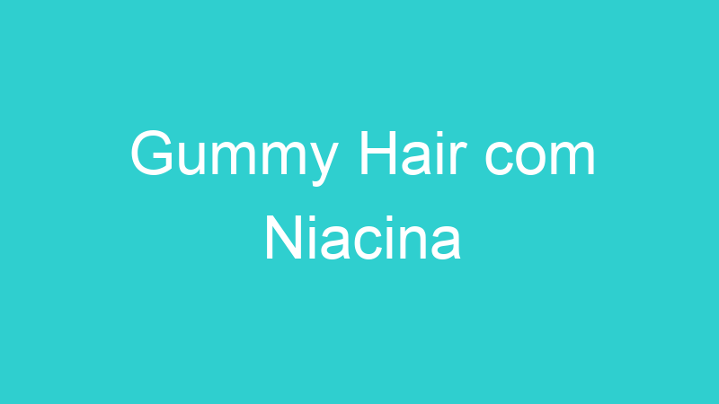 Gummy Hair com Niacina