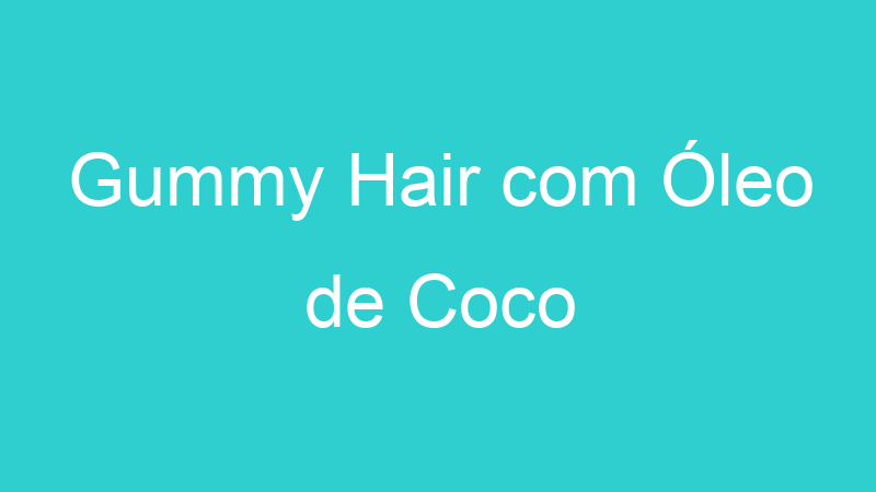 Gummy Hair com Óleo de Coco