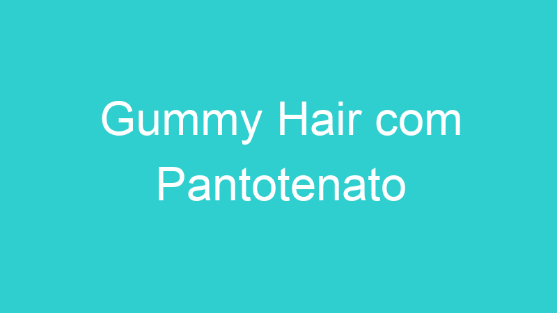 Gummy Hair com Pantotenato