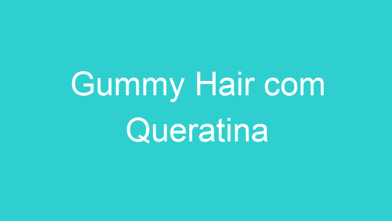 Gummy Hair com Queratina