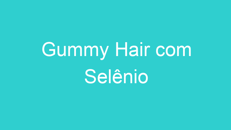 Gummy Hair com Selênio