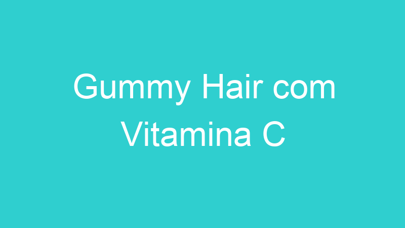 Gummy Hair com Vitamina C