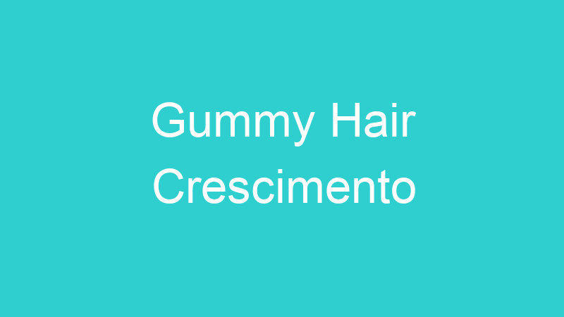 Gummy Hair Crescimento
