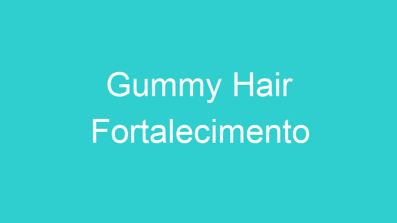 Gummy Hair Fortalecimento