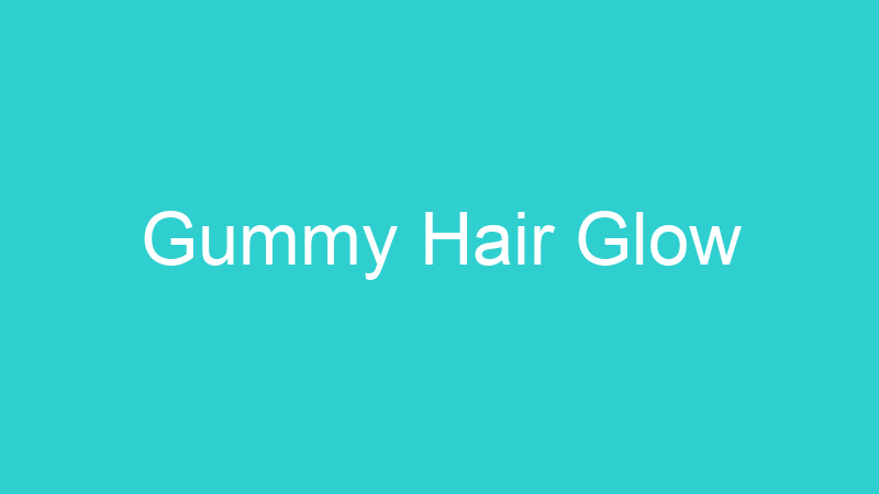 Gummy Hair Glow