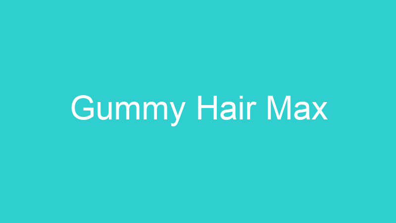 Gummy Hair Max