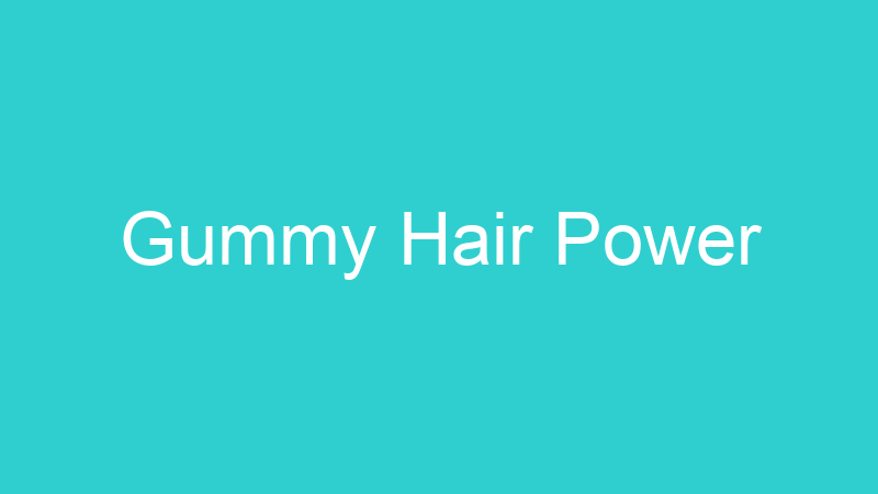 Gummy Hair Power