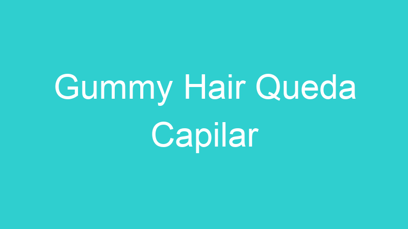 Gummy Hair Queda Capilar