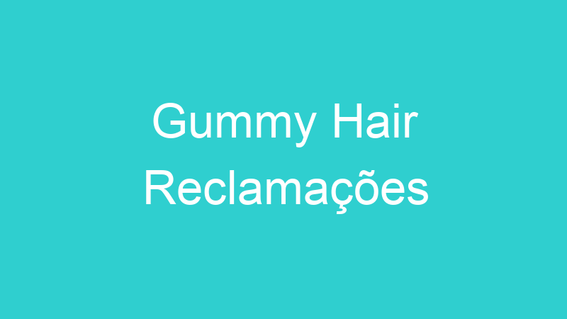 Gummy Hair Reclamações