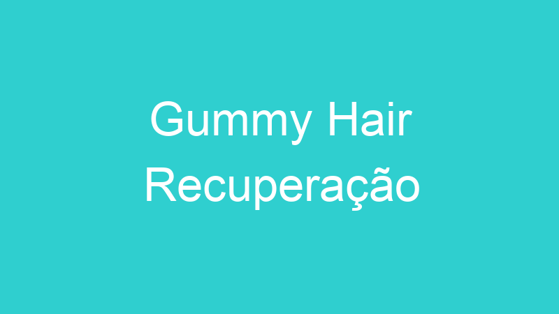 Gummy Hair Recuperação