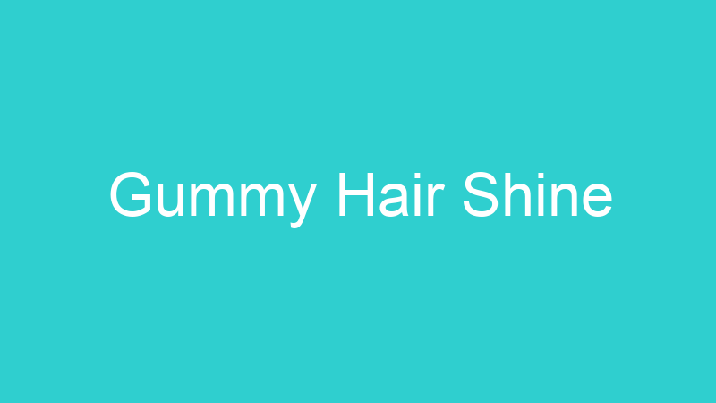 Gummy Hair Shine