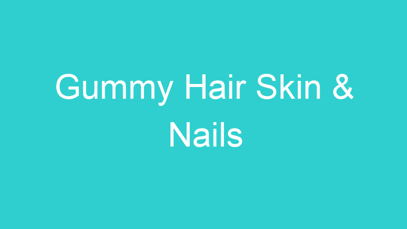 Gummy Hair Skin & Nails