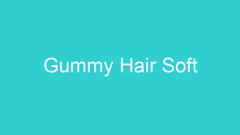 Gummy Hair Soft