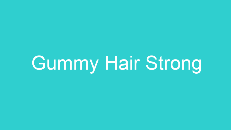 Gummy Hair Strong
