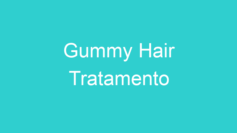 Gummy Hair Tratamento