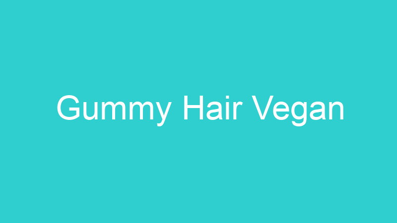 Gummy Hair Vegan