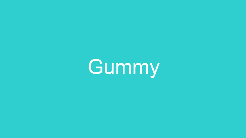 Gummy