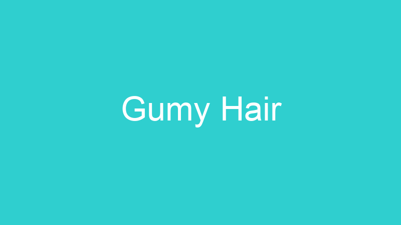 Gumy Hair