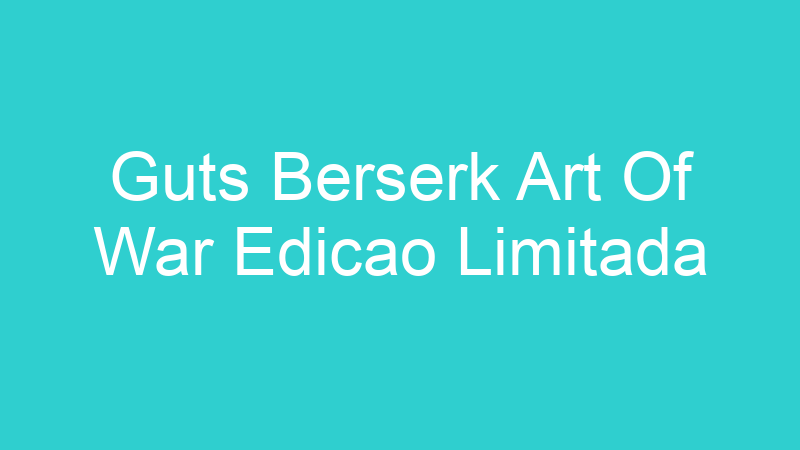 Guts Berserk Art Of War Edicao Limitada