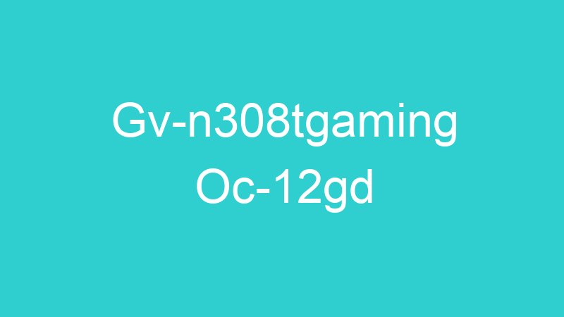 Gv-n308tgaming Oc-12gd