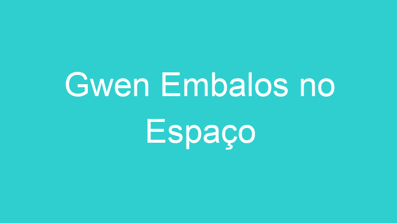 Gwen Embalos no Espaço