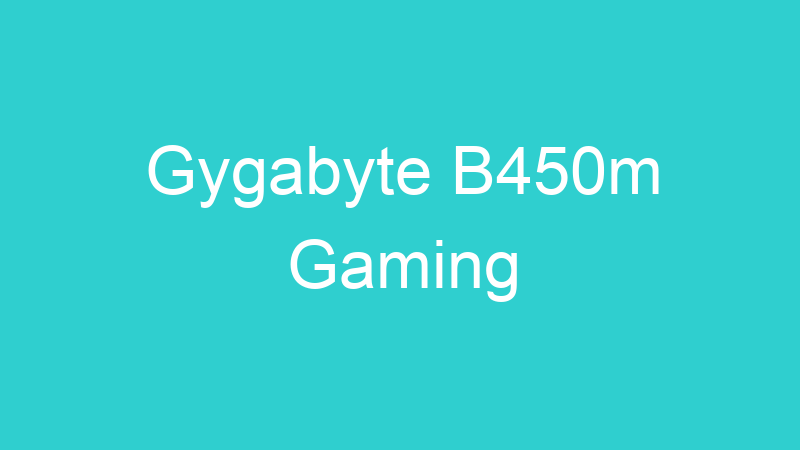 Gygabyte B450m Gaming