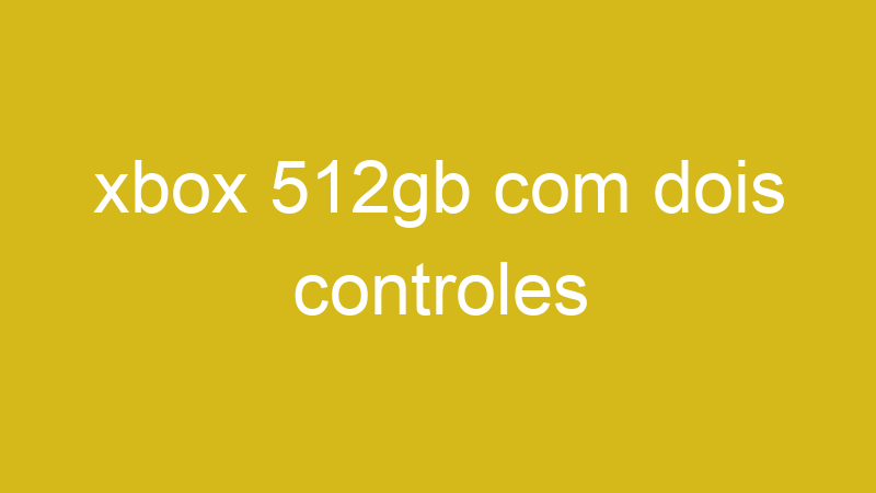 Tenho Tudo Sobre xbox 512gb com dois controles
