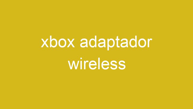 xbox adaptador wireless