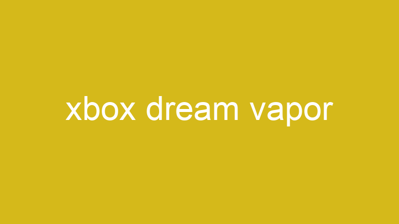 Tenho Tudo Sobre xbox dream vapor
