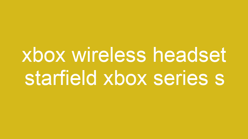 xbox wireless headset starfield xbox series s